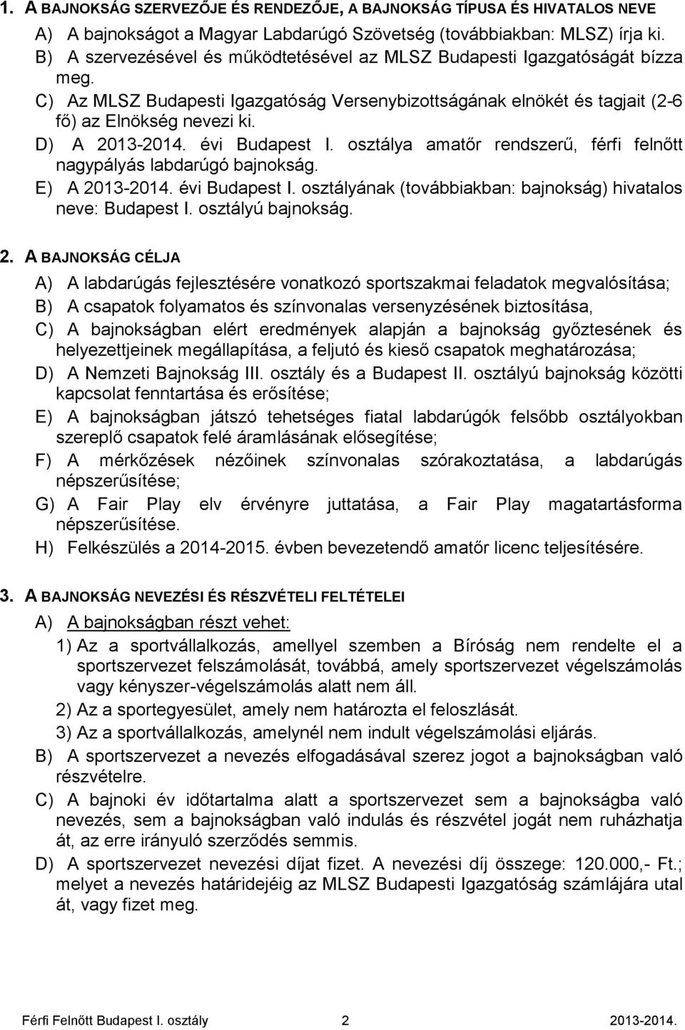 évi Budapest I. osztálya amatőr rendszerű, férfi felnőtt nagypályás labdarúgó bajnokság. E) A 2013-2014. évi Budapest I. osztályának (továbbiakban: bajnokság) hivatalos neve: Budapest I.