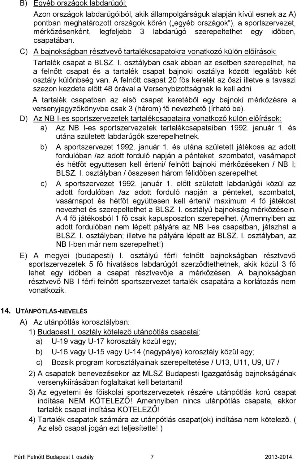 osztályban csak abban az esetben szerepelhet, ha a felnőtt csapat és a tartalék csapat bajnoki osztálya között legalább két osztály különbség van.