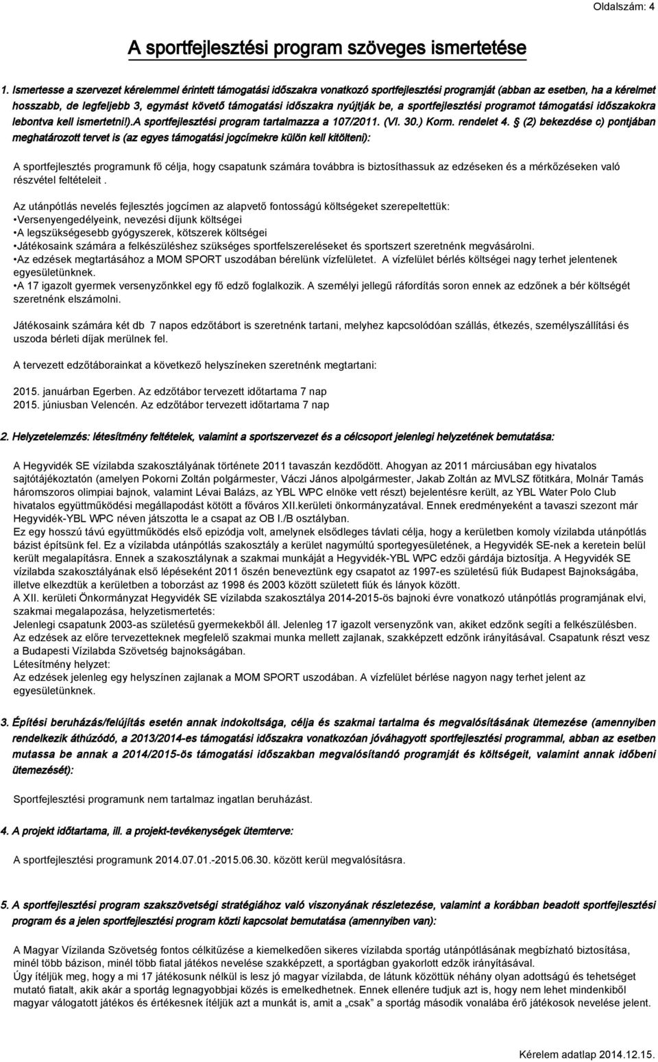 nyújtják be, a sportfejlesztési programot támogatási időszakokra lebontva kell ismertetni!).a sportfejlesztési program tartalmazza a 107/2011. (VI. 30.) Korm. rendelet 4.