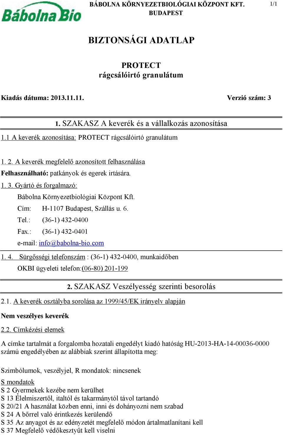 Cím: H-1107 Budapest, Szállás u. 6. Tel.: (36-1) 432-0400 Fax.: (36-1) 432-0401 e-mail: info@babolna-bio.com 1. 4. Sürgősségi telefonszám : (36-1) 432-0400, munkaidőben OKBI ügyeleti telefon:(06-80) 201-199 2.