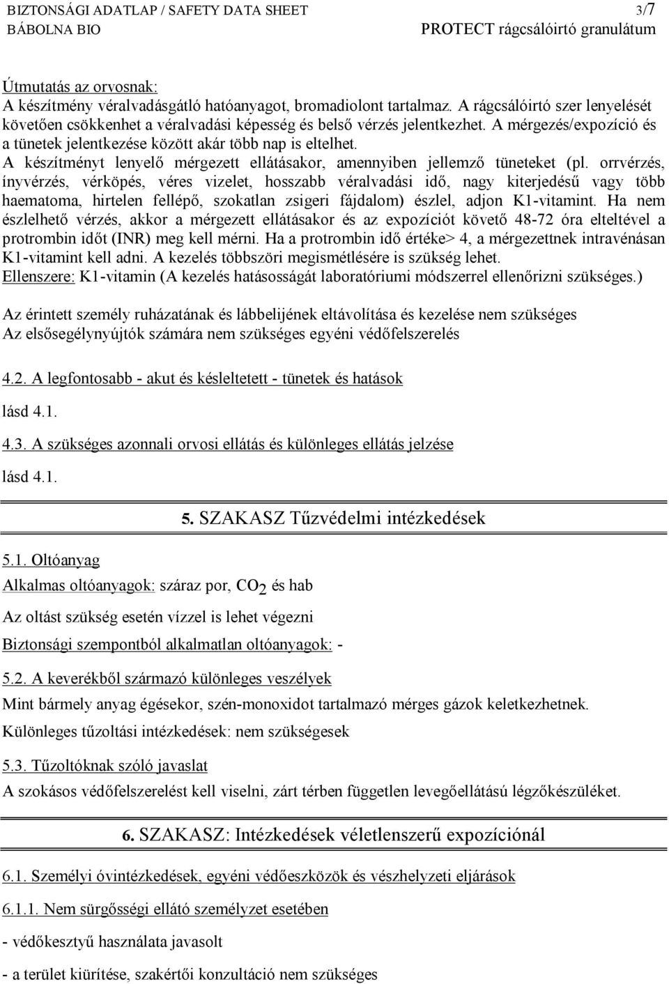 A készítményt lenyelő mérgezett ellátásakor, amennyiben jellemző tüneteket (pl.