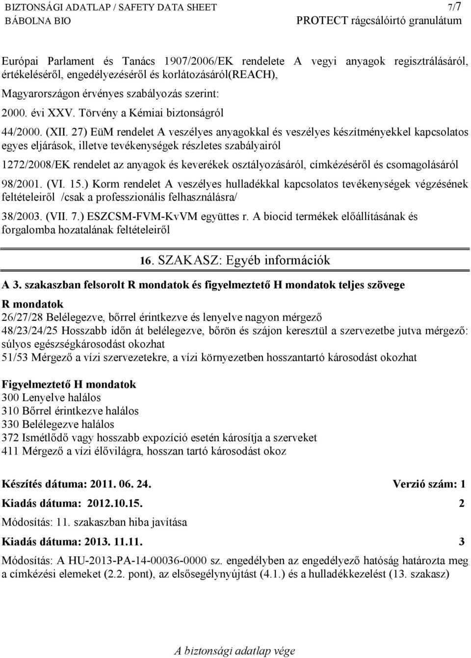 27) EüM rendelet A veszélyes anyagokkal és veszélyes készítményekkel kapcsolatos egyes eljárások, illetve tevékenységek részletes szabályairól 1272/2008/EK rendelet az anyagok és keverékek