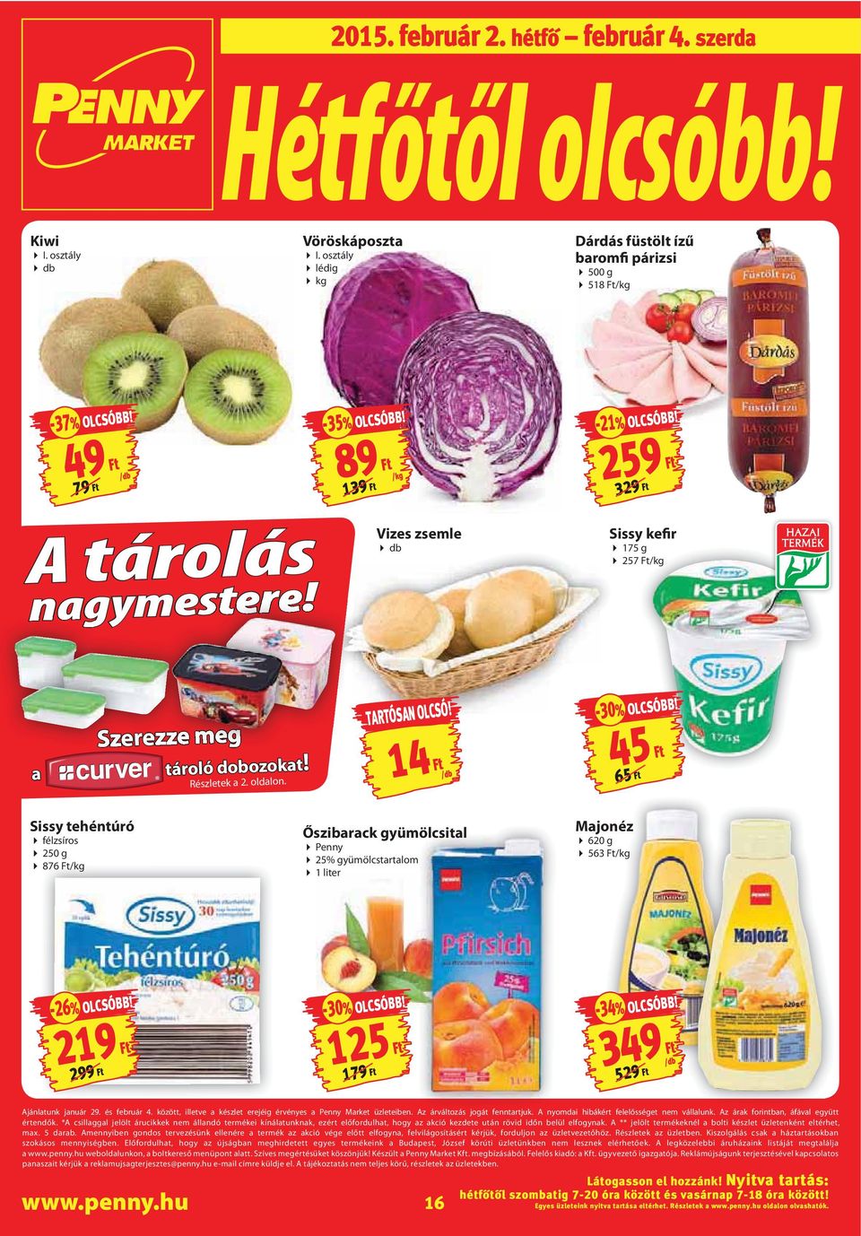TARTÓSAN OLCSÓ! 14 Ft -30% OLCSÓBB! 45 Ft 65 Ft Sissy tehéntúró félzsíros 250 g 876 Ft/kg Őszibarack gyümölcsital Penny 25% gyümölcstartalom 1 liter Majonéz 620 g 563 Ft/kg -26% OLCSÓBB!