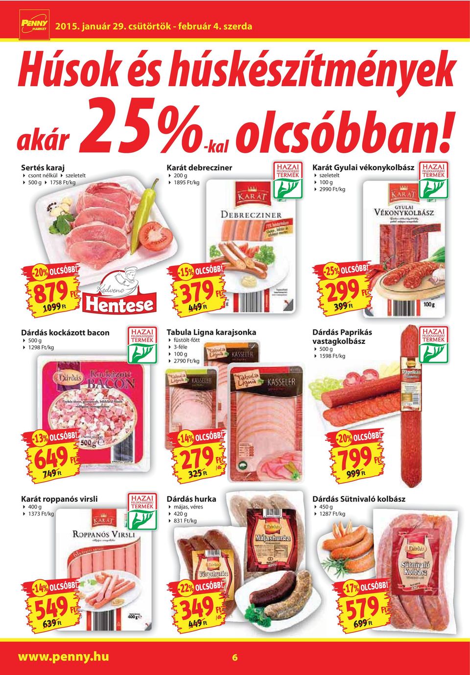 299 Ft Dárdás kockázott bacon 500 g 1298 Ft/kg Tabula Ligna karajsonka füstölt-főtt 3-féle 100 g 2790 Ft/kg Dárdás Paprikás vastagkolbász 500 g 1598 Ft/kg -13% OLCSÓBB!