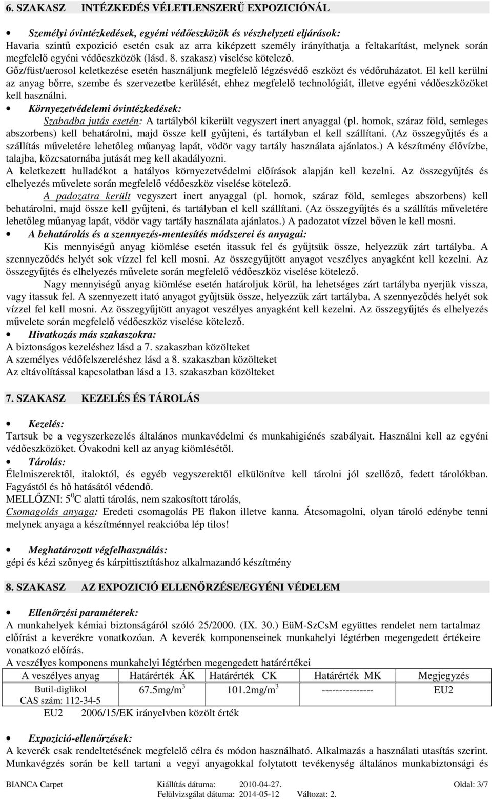 El kell kerülni az anyag bırre, szembe és szervezetbe kerülését, ehhez megfelelı technológiát, illetve egyéni védıeszközöket kell használni.