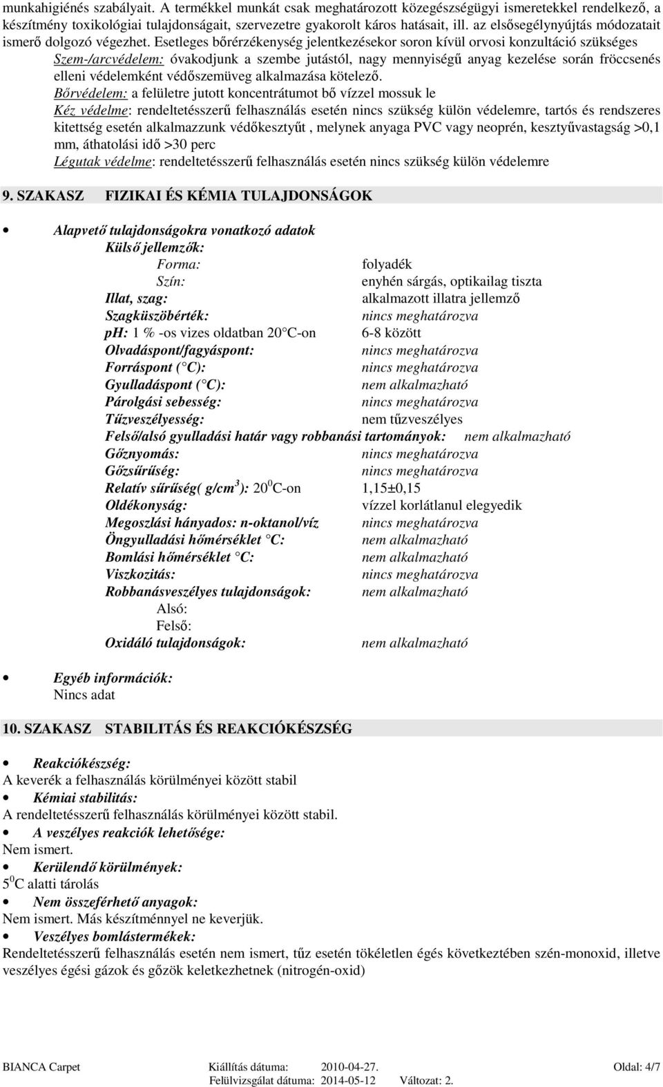 Esetleges bırérzékenység jelentkezésekor soron kívül orvosi konzultáció szükséges Szem-/arcvédelem: óvakodjunk a szembe jutástól, nagy mennyiségő anyag kezelése során fröccsenés elleni védelemként
