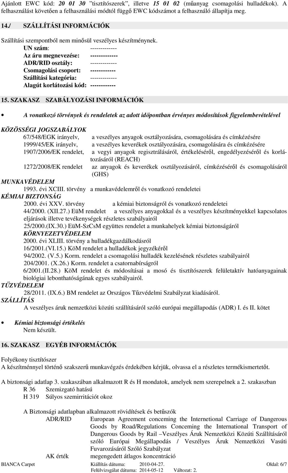 UN szám: ------------- Az áru megnevezése: ------------- ADR/RID osztály: ------------- Csomagolási csoport: ------------ Szállítási kategória: ------------- Alagút korlátozási kód: ------------ 15.