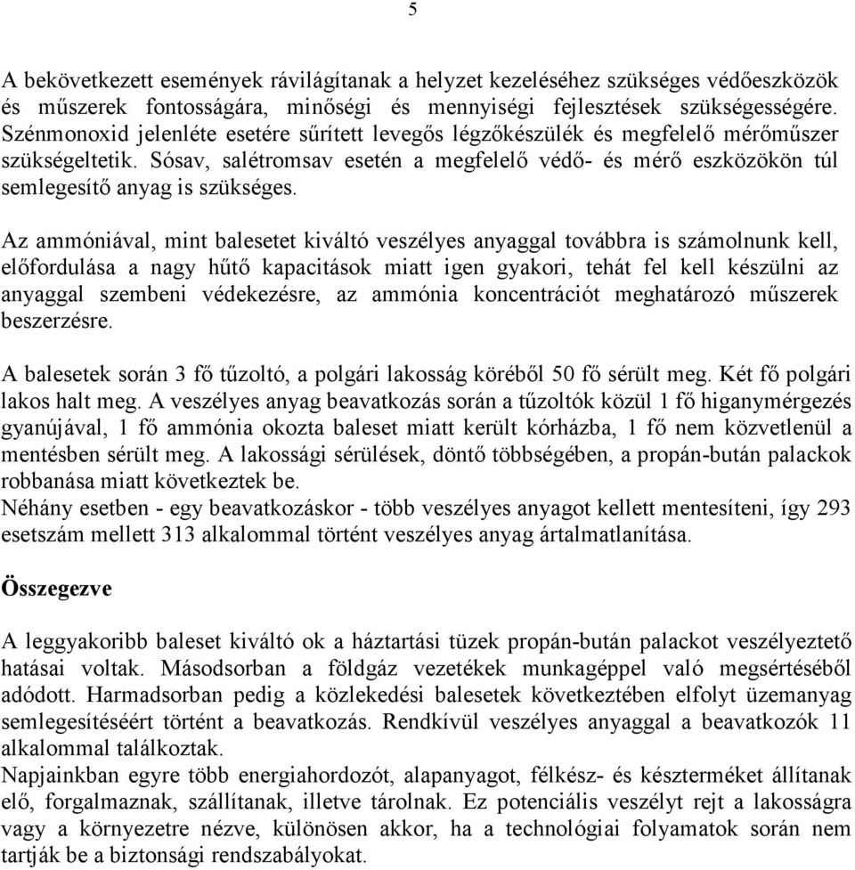 Az ammóniával, mint balesetet kiváltó veszélyes anyaggal továbbra is számolnunk kell, elıfordulása a nagy hőtı kapacitások miatt igen gyakori, tehát fel kell készülni az anyaggal szembeni