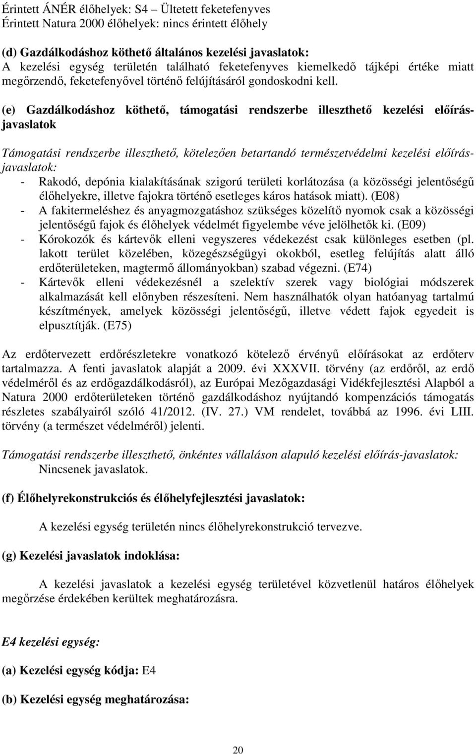 (e) Gazdálkodáshoz köthető, támogatási rendszerbe illeszthető kezelési előírásjavaslatok Támogatási rendszerbe illeszthető, kötelezően betartandó természetvédelmi kezelési előírásjavaslatok: -