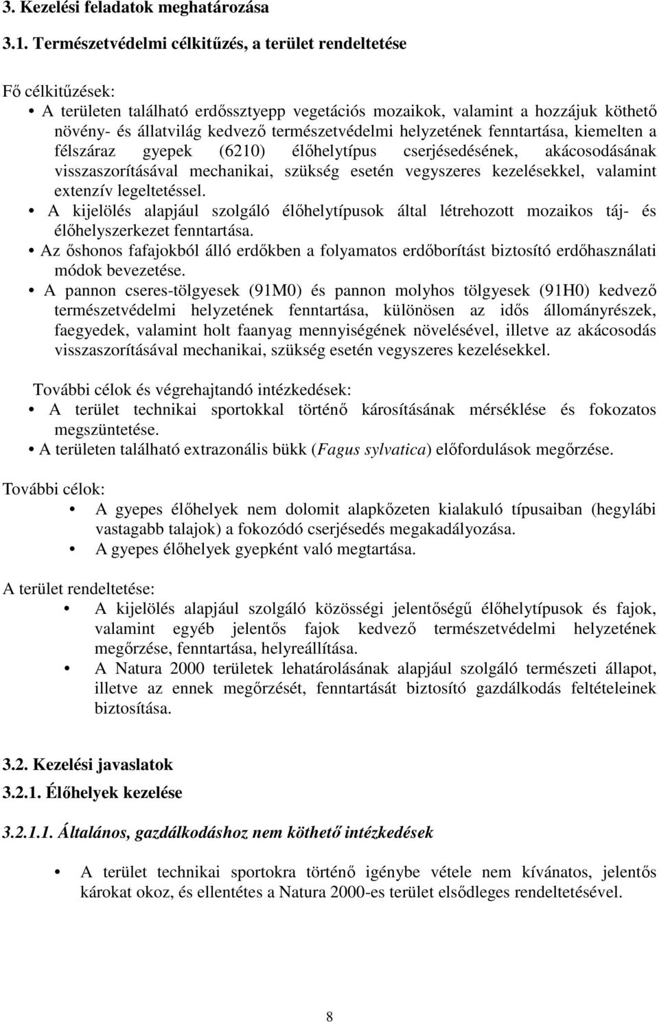 helyzetének fenntartása, kiemelten a félszáraz gyepek (6210) élőhelytípus cserjésedésének, akácosodásának visszaszorításával mechanikai, szükség esetén vegyszeres kezelésekkel, valamint extenzív