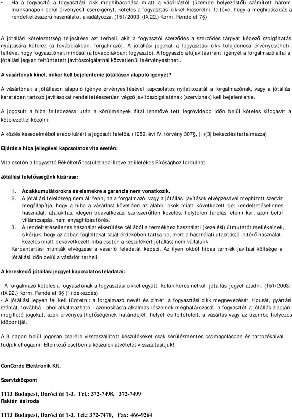 Rendelet 7 ) A jótállási kötelezettség teljesítése azt terheli, akit a fogyasztói szerződés a szerződés tárgyát képező szolgáltatás nyújtására kötelez (a továbbiakban: forgalmazó).