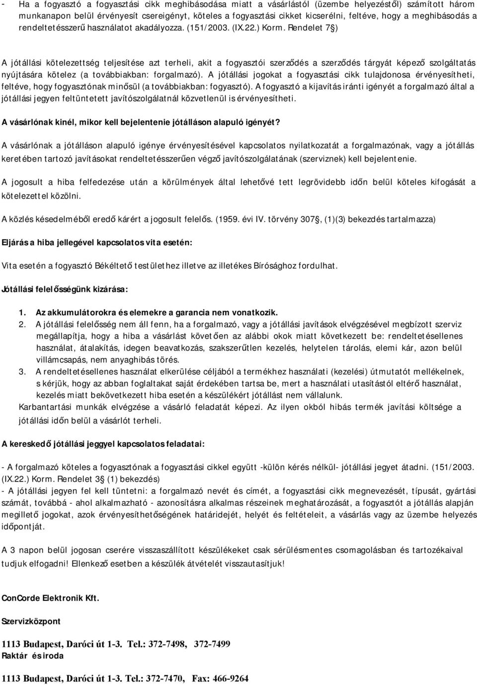 Rendelet 7 ) A jótállási kötelezettség teljesítése azt terheli, akit a fogyasztói szerződés a szerződés tárgyát képező szolgáltatás nyújtására kötelez (a továbbiakban: forgalmazó).