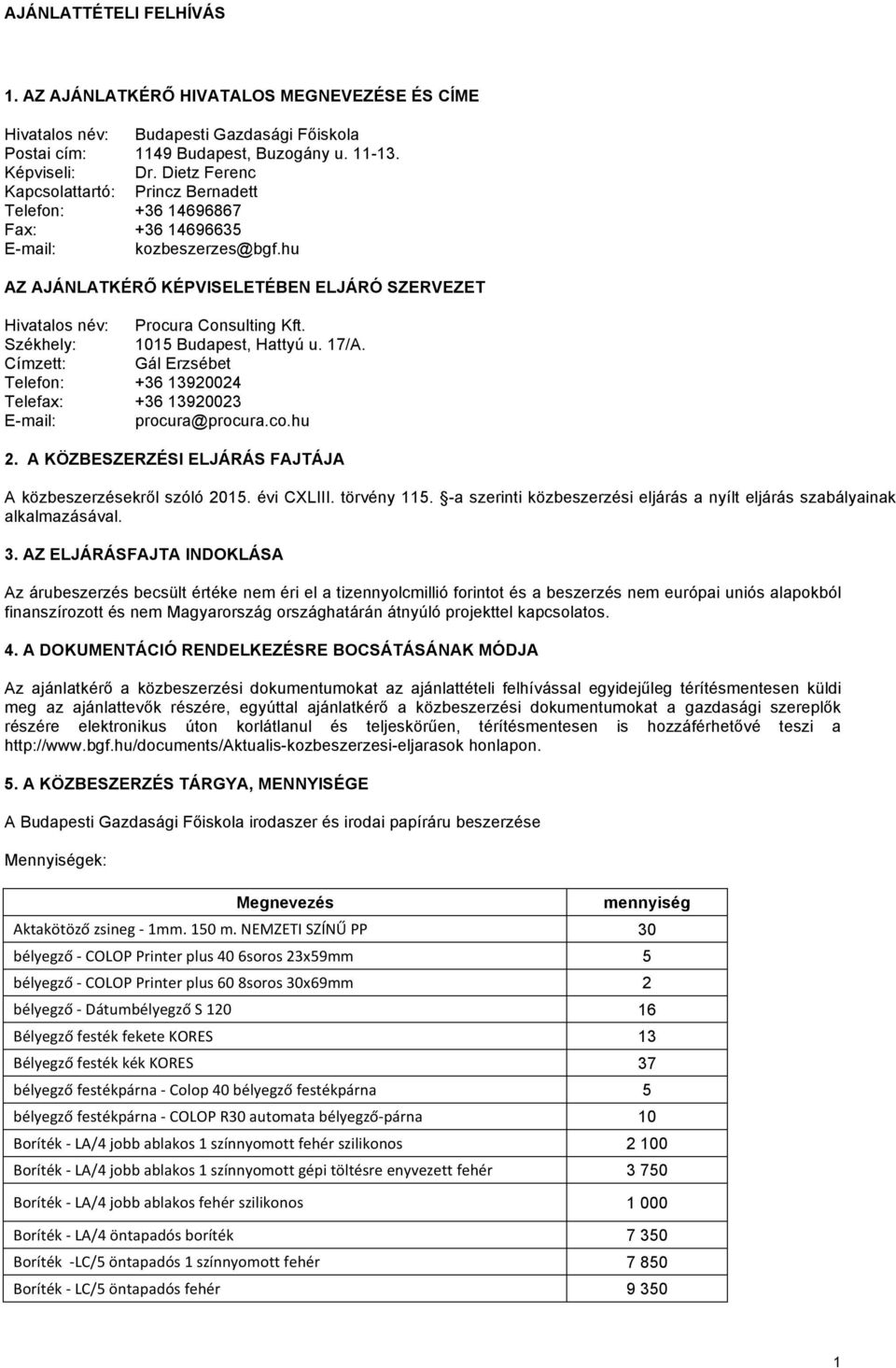 Székhely: 1015 Budapest, Hattyú u. 17/A. Címzett: Gál Erzsébet Telefon: +36 13920024 Telefax: +36 13920023 E-mail: procura@procura.co.hu 2.