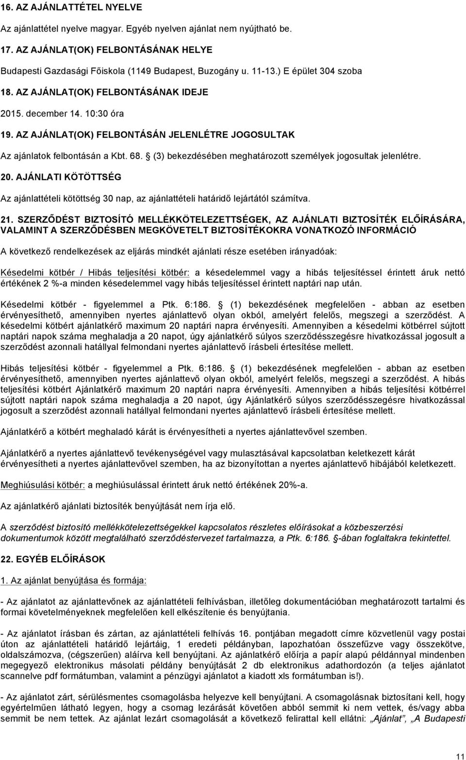 (3) bekezdésében meghatározott személyek jogosultak jelenlétre. 20. AJÁNLATI KÖTÖTTSÉG Az ajánlattételi kötöttség 30 nap, az ajánlattételi határidő lejártától számítva. 21.