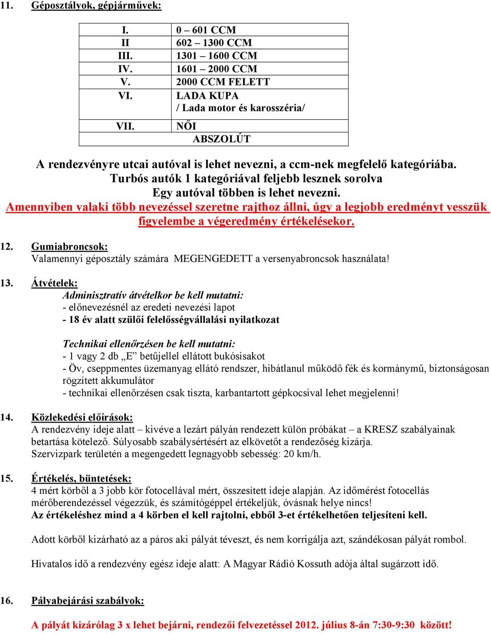 Amennyiben valaki több nevezéssel szeretne rajthoz állni, úgy a legjobb eredményt vesszük figyelembe a végeredmény értékelésekor. 12.