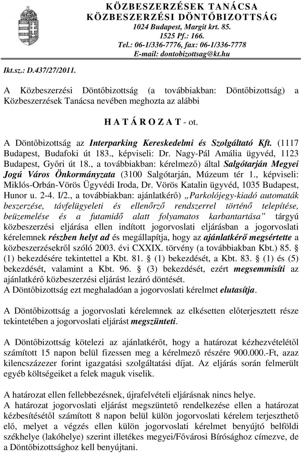 A Döntőbizottság az Interparking Kereskedelmi és Szolgáltató Kft. (1117 Budapest, Budafoki út 183., képviseli: Dr. Nagy-Pál Amália ügyvéd, 1123 Budapest, Győri út 18.
