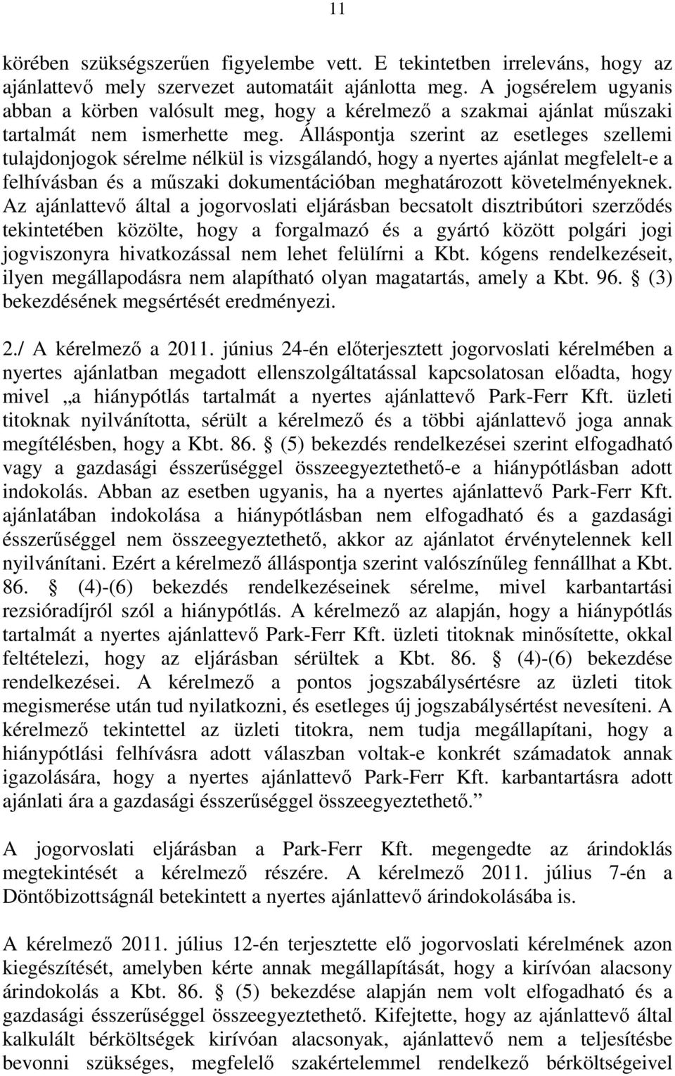 Álláspontja szerint az esetleges szellemi tulajdonjogok sérelme nélkül is vizsgálandó, hogy a nyertes ajánlat megfelelt-e a felhívásban és a műszaki dokumentációban meghatározott követelményeknek.