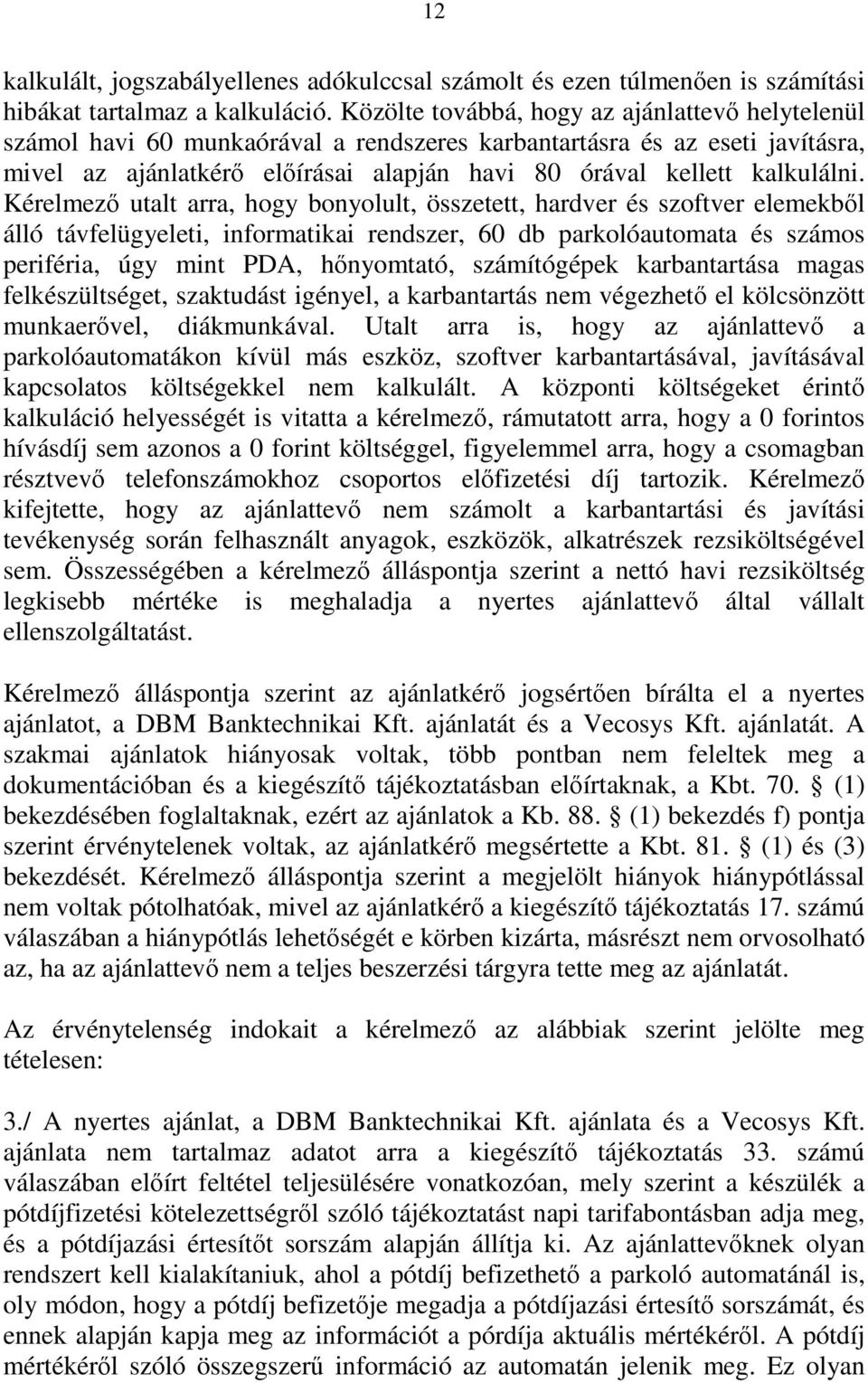 Kérelmező utalt arra, hogy bonyolult, összetett, hardver és szoftver elemekből álló távfelügyeleti, informatikai rendszer, 60 db parkolóautomata és számos periféria, úgy mint PDA, hőnyomtató,