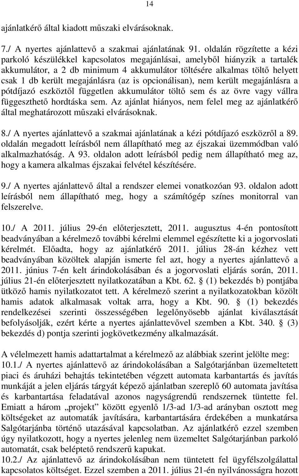 megajánlásra (az is opcionálisan), nem került megajánlásra a pótdíjazó eszköztől független akkumulátor töltő sem és az övre vagy vállra függeszthető hordtáska sem.
