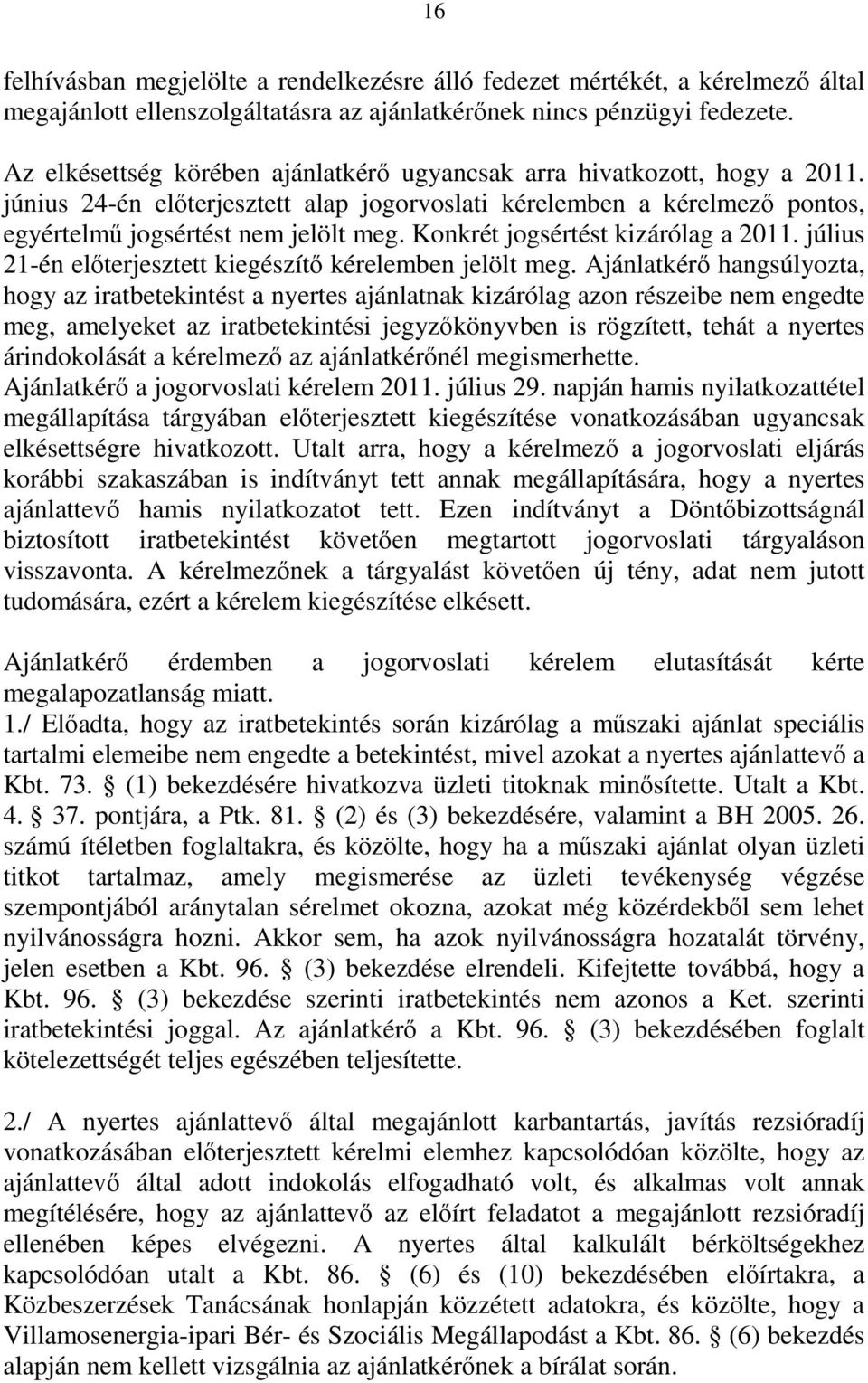 Konkrét jogsértést kizárólag a 2011. július 21-én előterjesztett kiegészítő kérelemben jelölt meg.