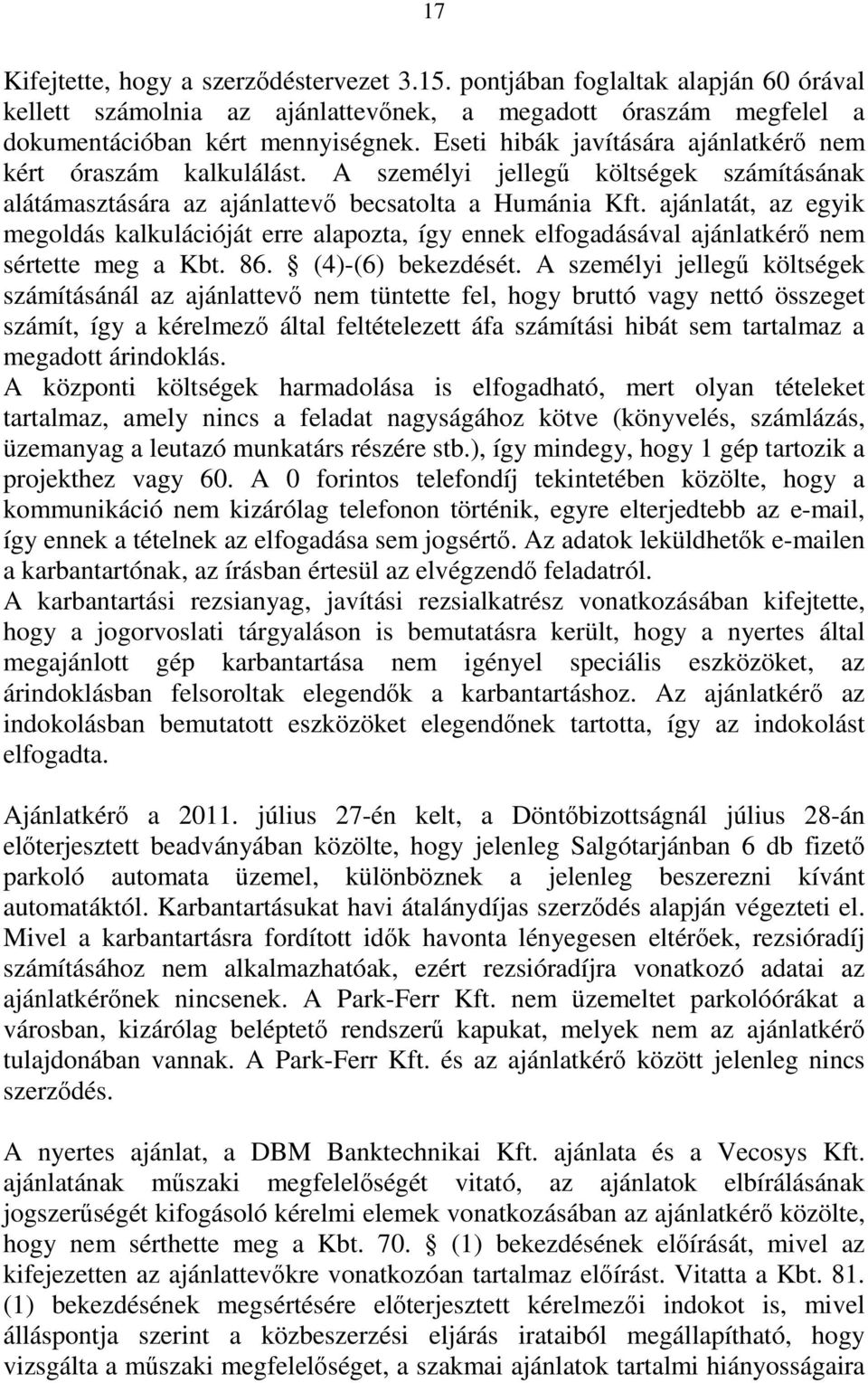 ajánlatát, az egyik megoldás kalkulációját erre alapozta, így ennek elfogadásával ajánlatkérő nem sértette meg a Kbt. 86. (4)-(6) bekezdését.
