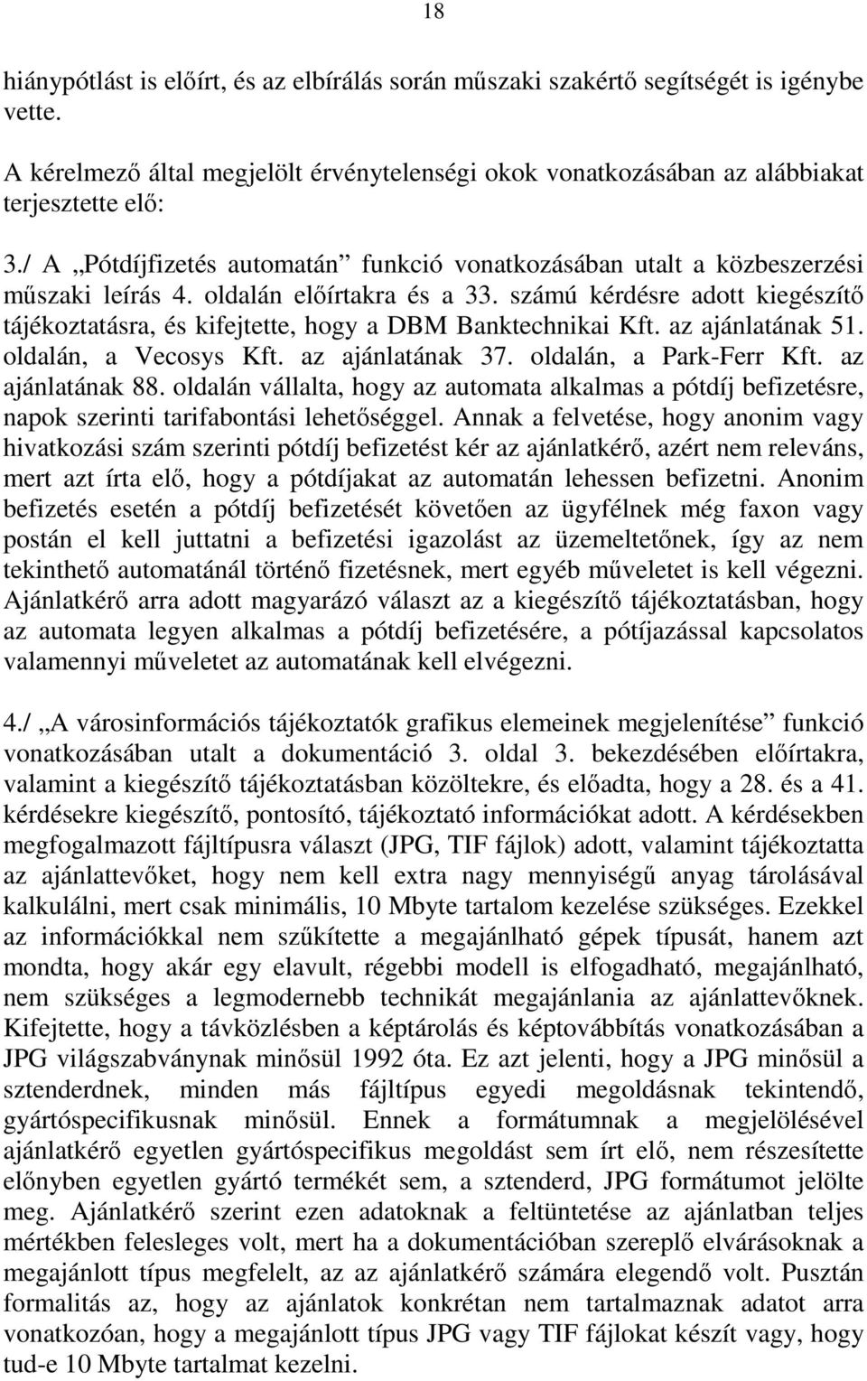 számú kérdésre adott kiegészítő tájékoztatásra, és kifejtette, hogy a DBM Banktechnikai Kft. az ajánlatának 51. oldalán, a Vecosys Kft. az ajánlatának 37. oldalán, a Park-Ferr Kft. az ajánlatának 88.