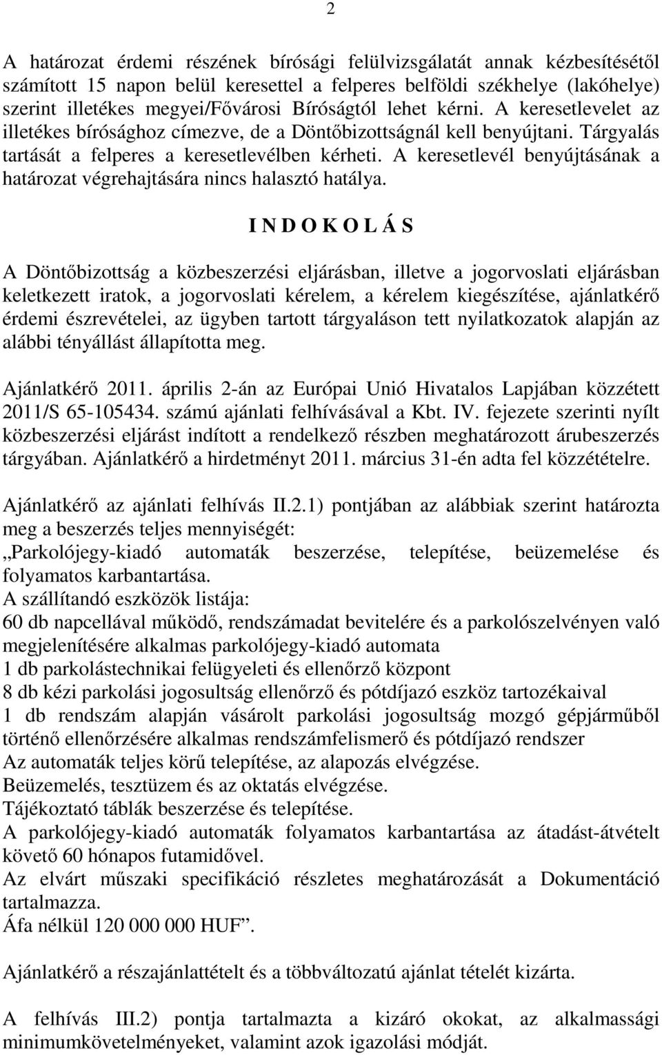 A keresetlevél benyújtásának a határozat végrehajtására nincs halasztó hatálya.