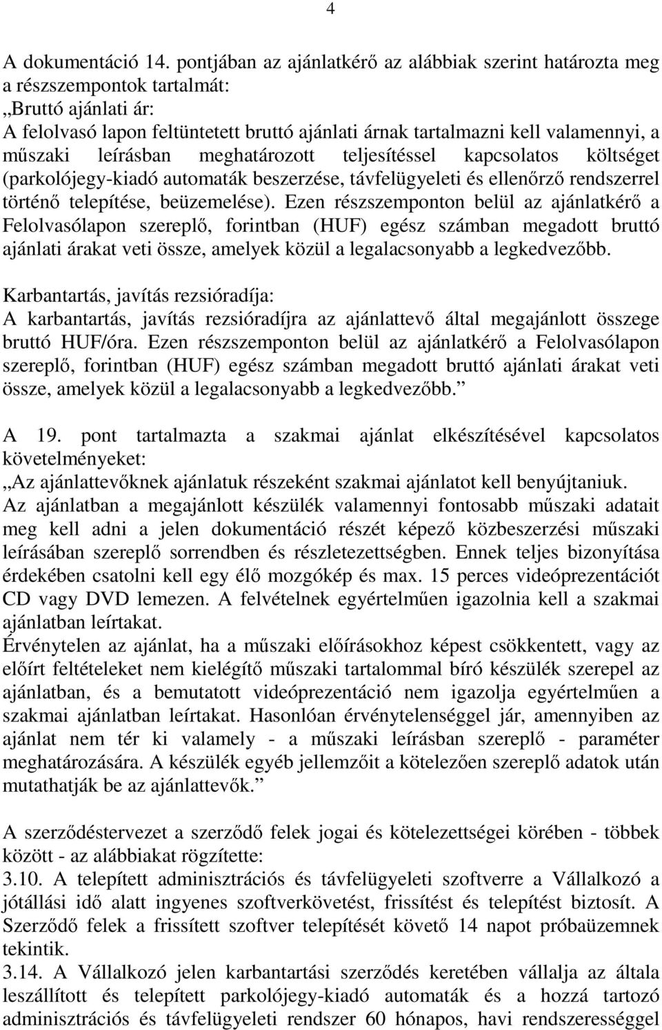 leírásban meghatározott teljesítéssel kapcsolatos költséget (parkolójegy-kiadó automaták beszerzése, távfelügyeleti és ellenőrző rendszerrel történő telepítése, beüzemelése).
