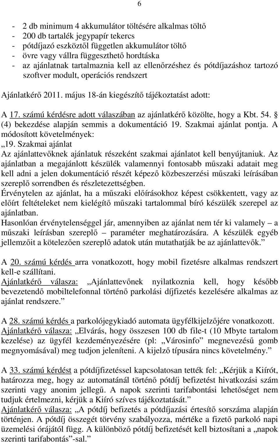 számú kérdésre adott válaszában az ajánlatkérő közölte, hogy a Kbt. 54. (4) bekezdése alapján semmis a dokumentáció 19. Szakmai ajánlat pontja. A módosított követelmények: 19.