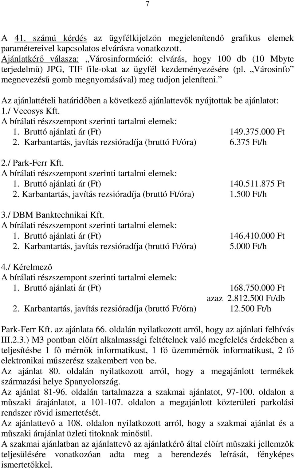 Az ajánlattételi határidőben a következő ajánlattevők nyújtottak be ajánlatot: 1./ Vecosys Kft. A bírálati részszempont szerinti tartalmi elemek: 1. Bruttó ajánlati ár (Ft) 149.375.000 Ft 2.