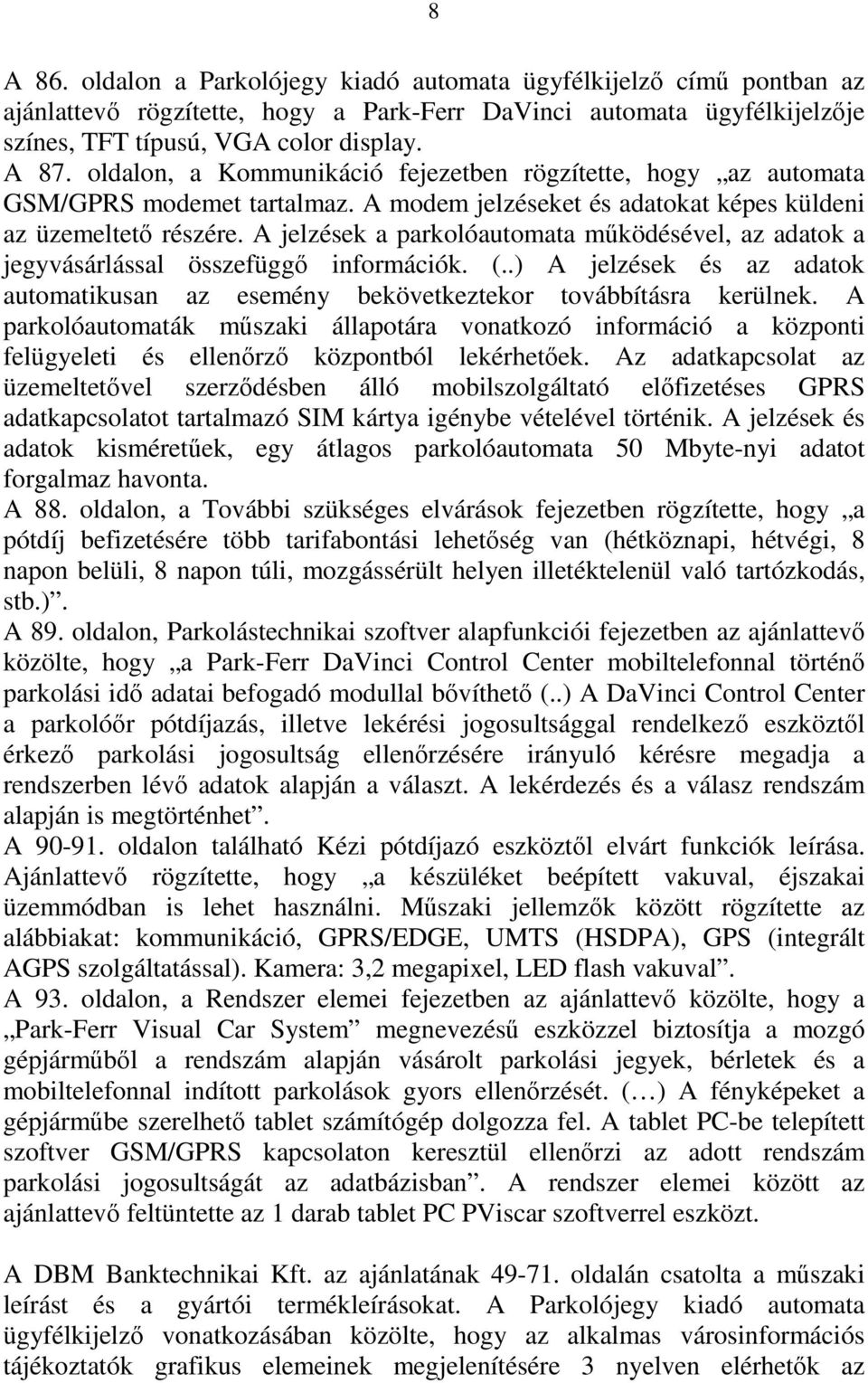 A jelzések a parkolóautomata működésével, az adatok a jegyvásárlással összefüggő információk. (..) A jelzések és az adatok automatikusan az esemény bekövetkeztekor továbbításra kerülnek.