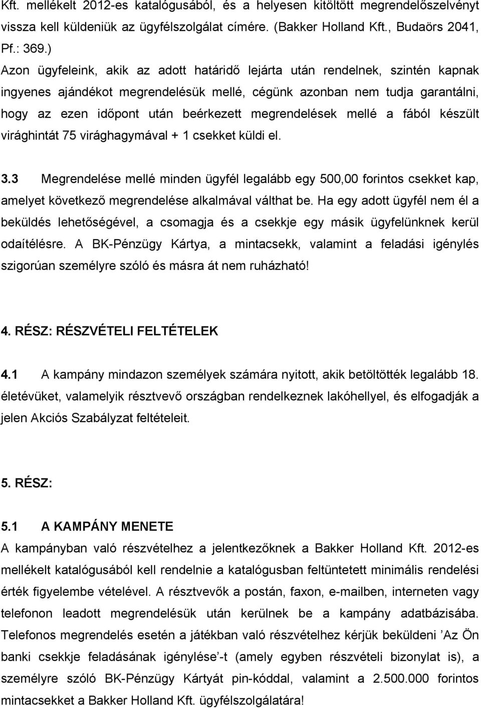 megrendelések mellé a fából készült virághintát 75 virághagymával + 1 csekket küldi el. 3.