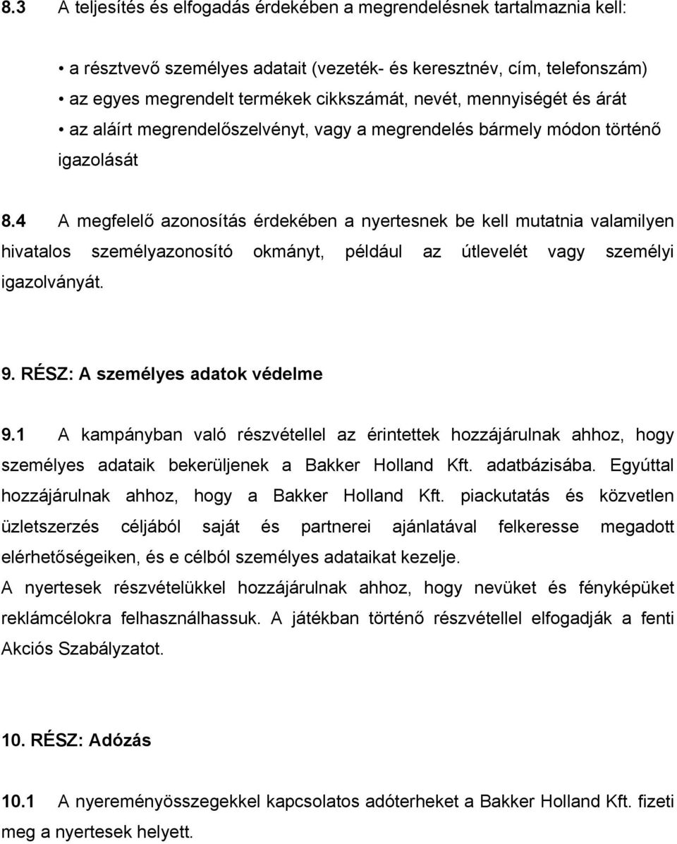 4 A megfelelő azonosítás érdekében a nyertesnek be kell mutatnia valamilyen hivatalos személyazonosító okmányt, például az útlevelét vagy személyi igazolványát. 9. RÉSZ: A személyes adatok védelme 9.