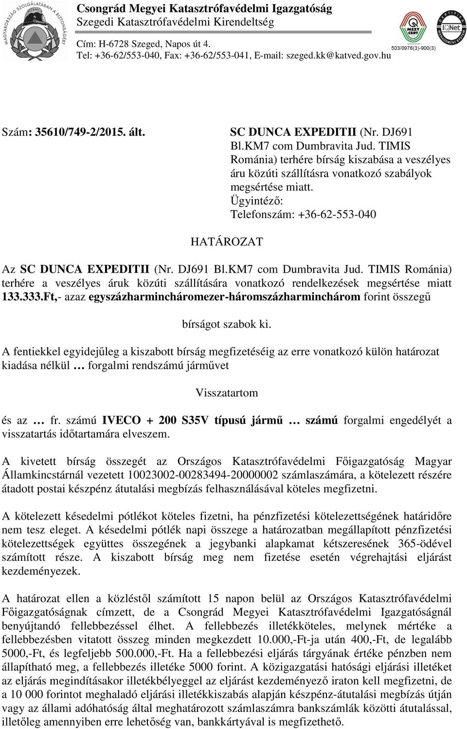 TIMIS Románia) terhére bírság kiszabása a veszélyes áru közúti szállításra vonatkozó szabályok megsértése miatt. Ügyintéző: Martonosi Ádám tű.