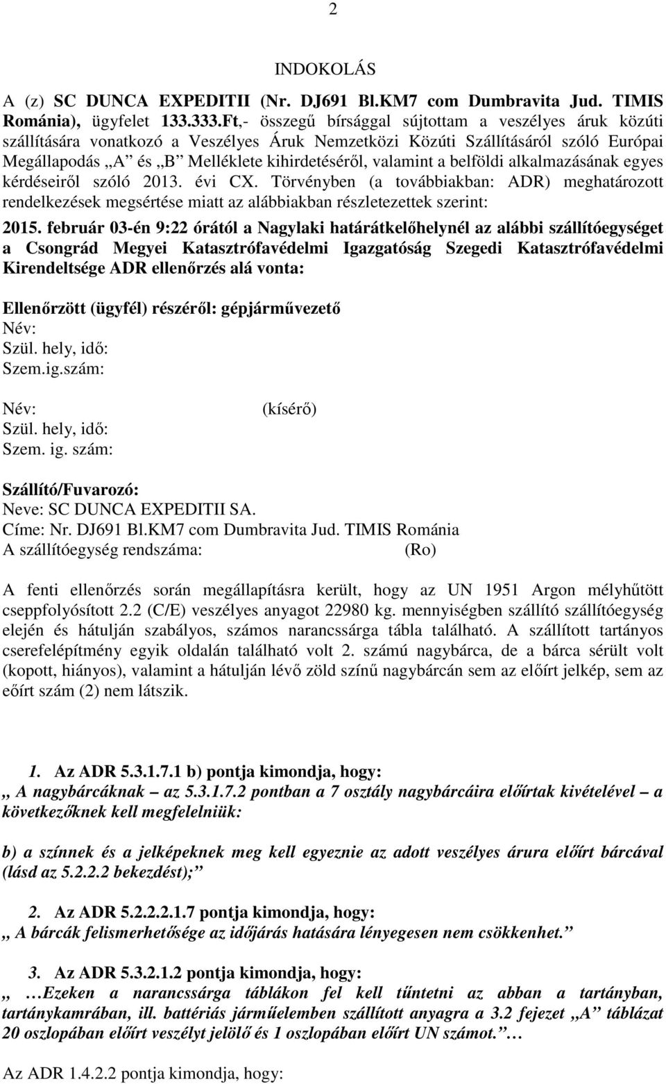 a belföldi alkalmazásának egyes kérdéseiről szóló 2013. évi CX. Törvényben (a továbbiakban: ADR) meghatározott rendelkezések megsértése miatt az alábbiakban részletezettek szerint: 2015.