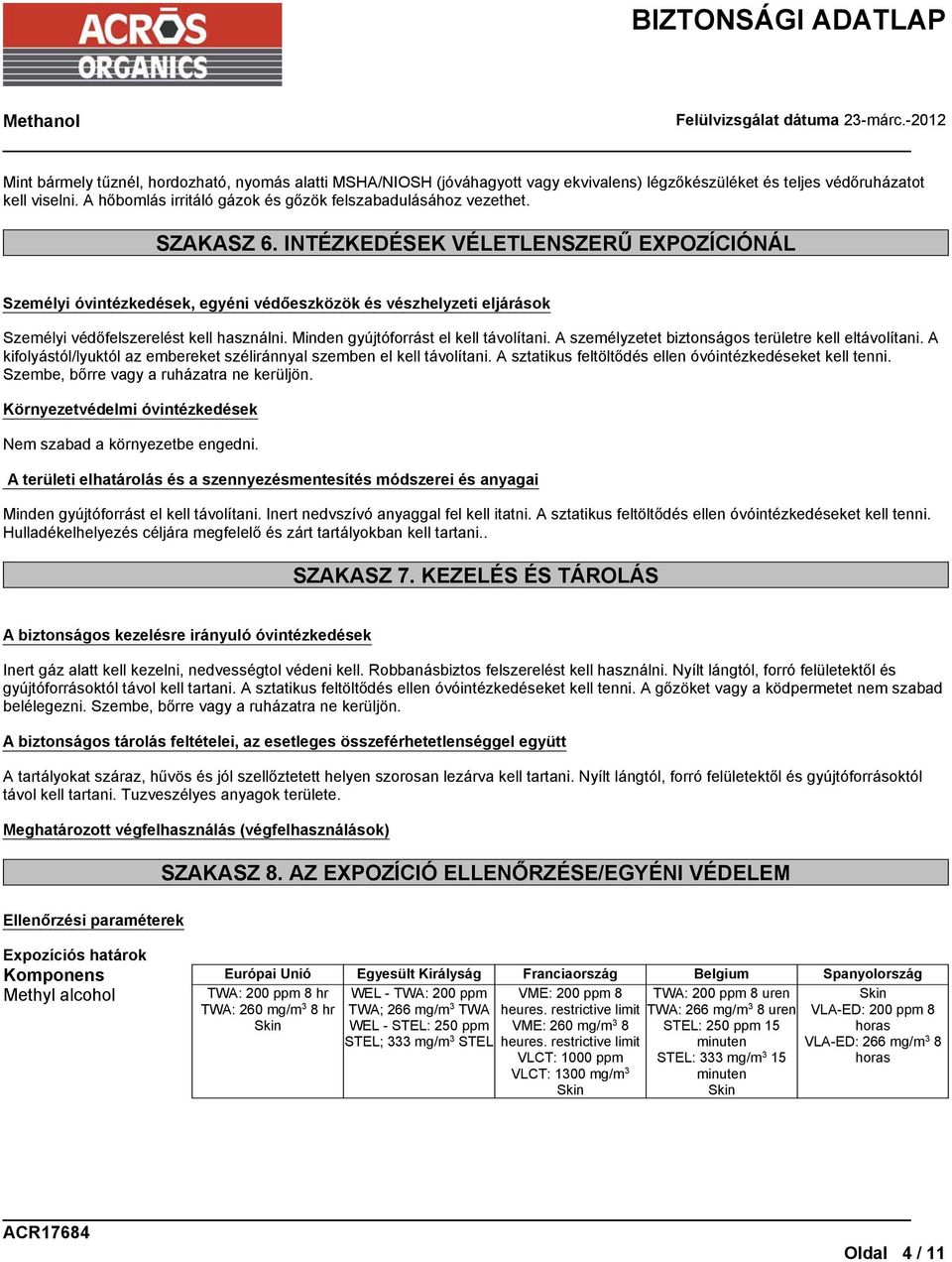 INTÉZKEDÉSEK VÉLETLENSZERŰ EXPOZÍCIÓNÁL Személyi óvintézkedések, egyéni védőeszközök és vészhelyzeti eljárások Személyi védőfelszerelést kell használni. Minden gyújtóforrást el kell távolítani.