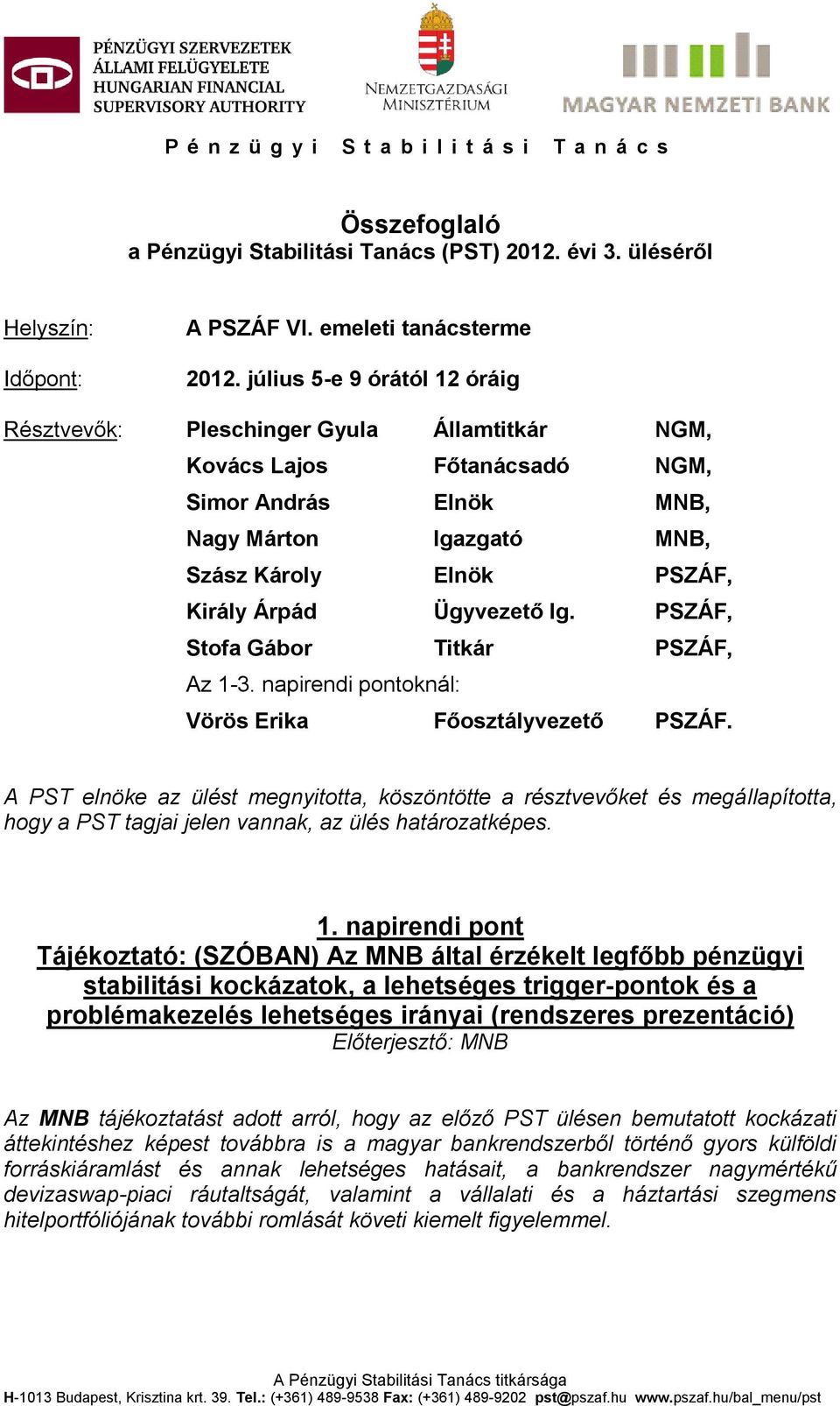 Ügyvezető Ig. PSZÁF, Stofa Gábor Titkár PSZÁF, Az 1-3. napirendi pontoknál: Vörös Erika Főosztályvezető PSZÁF.