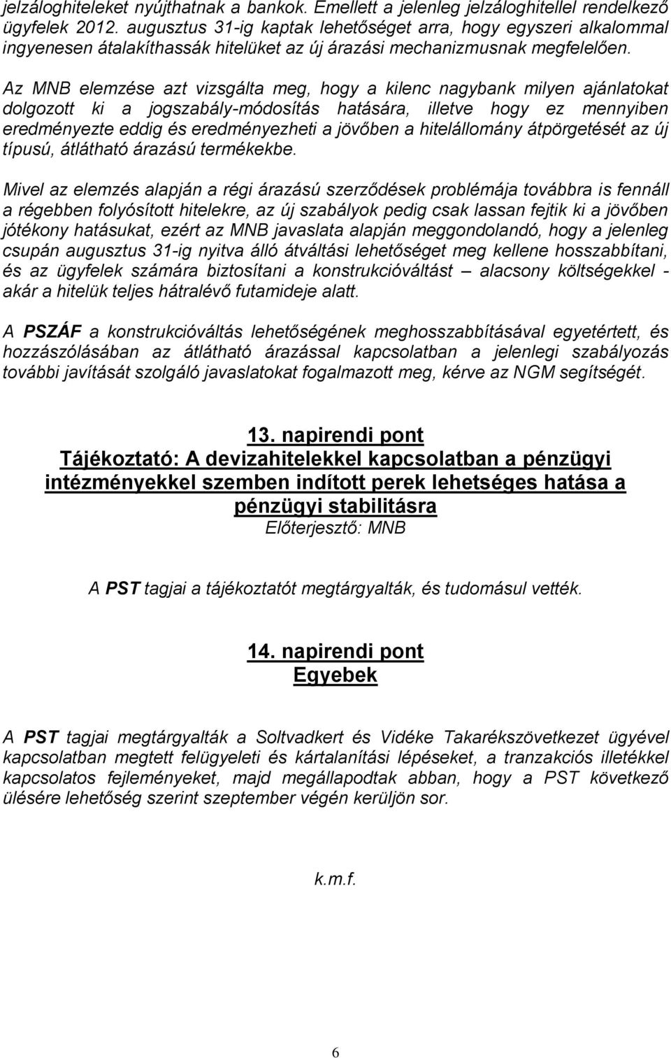 Az MNB elemzése azt vizsgálta meg, hogy a kilenc nagybank milyen ajánlatokat dolgozott ki a jogszabály-módosítás hatására, illetve hogy ez mennyiben eredményezte eddig és eredményezheti a jövőben a