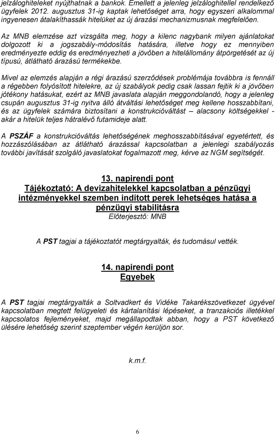 Az MNB elemzése azt vizsgálta meg, hogy a kilenc nagybank milyen ajánlatokat dolgozott ki a jogszabály-módosítás hatására, illetve hogy ez mennyiben eredményezte eddig és eredményezheti a jövőben a