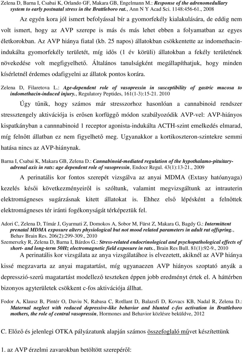 Az AVP hiánya fiatal (kb. 25 napos) állatokban csökkentette az indomethacinindukálta gyomorfekély területét, míg idős (1 év körüli) állatokban a fekély területének növekedése volt megfigyelhető.