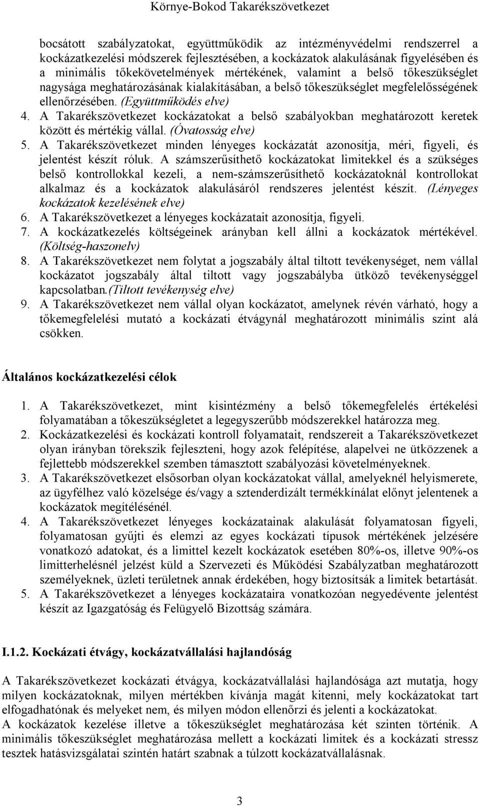 A Takarékszövetkezet kockázatokat a belső szabályokban meghatározott keretek között és mértékig vállal. (Óvatosság elve) 5.