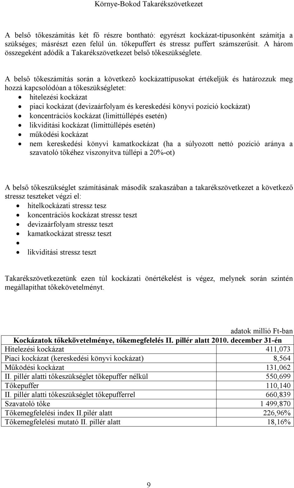 A belső tőkeszámítás során a következő kockázattípusokat értékeljük és határozzuk meg hozzá kapcsolódóan a tőkeszükségletet: hitelezési kockázat piaci kockázat (devizaárfolyam és kereskedési könyvi