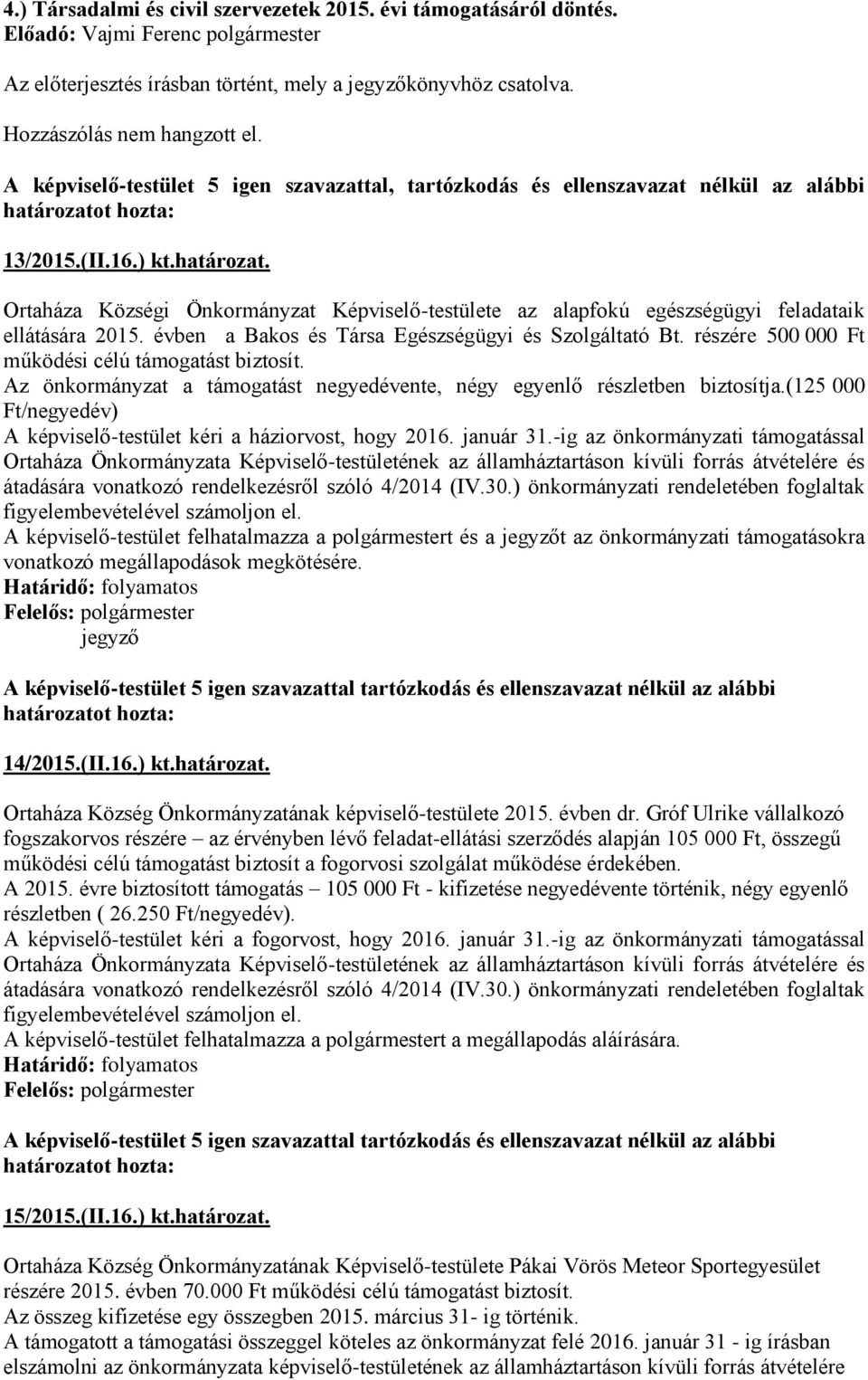 részére 500 000 Ft működési célú támogatást biztosít. Az önkormányzat a támogatást negyedévente, négy egyenlő részletben biztosítja.