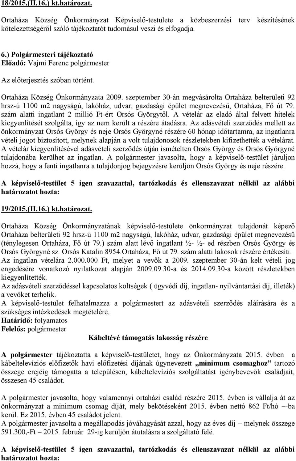 szeptember 30-án megvásárolta Ortaháza belterületi 92 hrsz-ú 1100 m2 nagyságú, lakóház, udvar, gazdasági épület megnevezésű, Ortaháza, Fő út 79. szám alatti ingatlant 2 millió Ft-ért Orsós Györgytől.