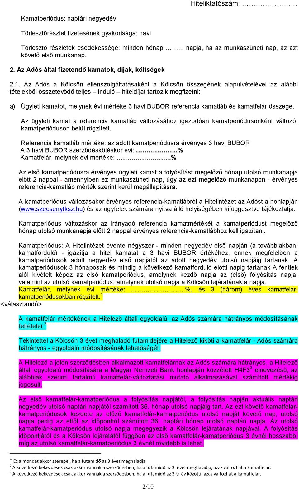 Az Adós a Kölcsön ellenszolgáltatásaként a Kölcsön összegének alapulvételével az alábbi tételekből összetevődő teljes induló hiteldíjat tartozik megfizetni: a) Ügyleti kamatot, melynek évi mértéke 3