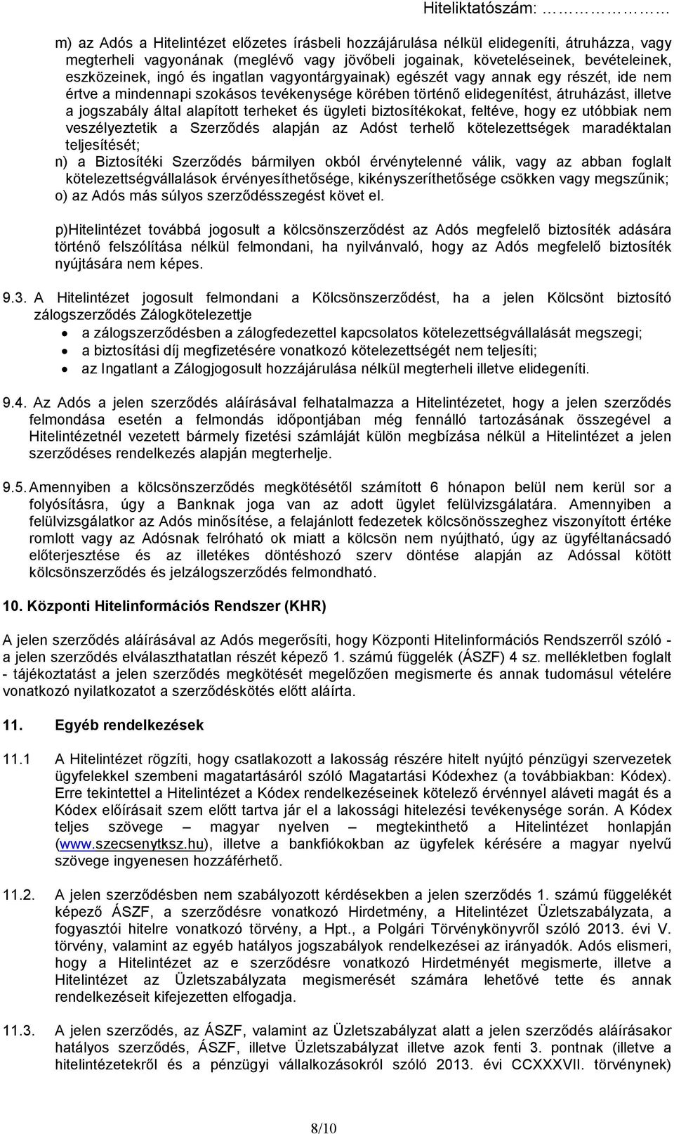 ügyleti biztosítékokat, feltéve, hogy ez utóbbiak nem veszélyeztetik a Szerződés alapján az Adóst terhelő kötelezettségek maradéktalan teljesítését; n) a Biztosítéki Szerződés bármilyen okból