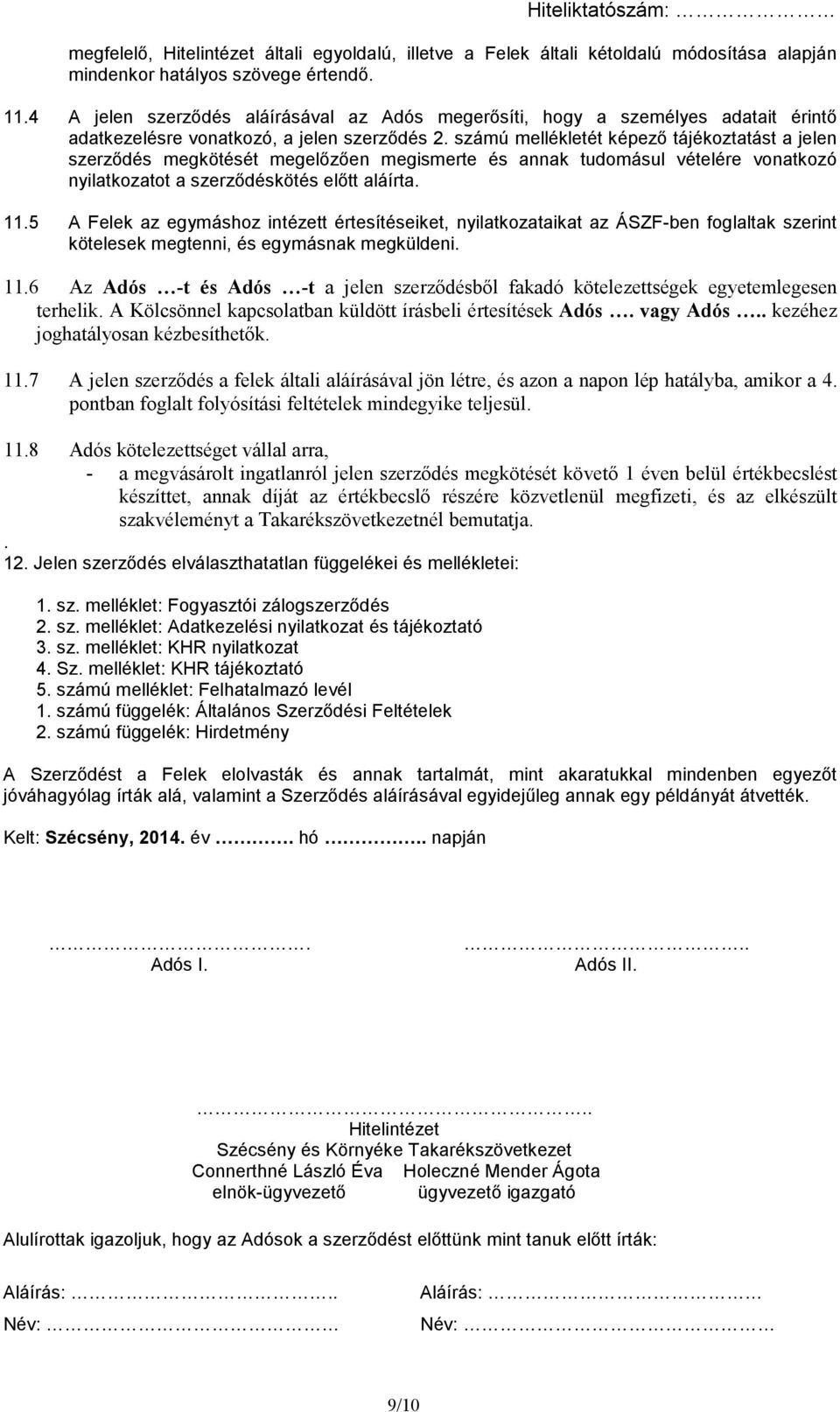 számú mellékletét képező tájékoztatást a jelen szerződés megkötését megelőzően megismerte és annak tudomásul vételére vonatkozó nyilatkozatot a szerződéskötés előtt aláírta. 11.