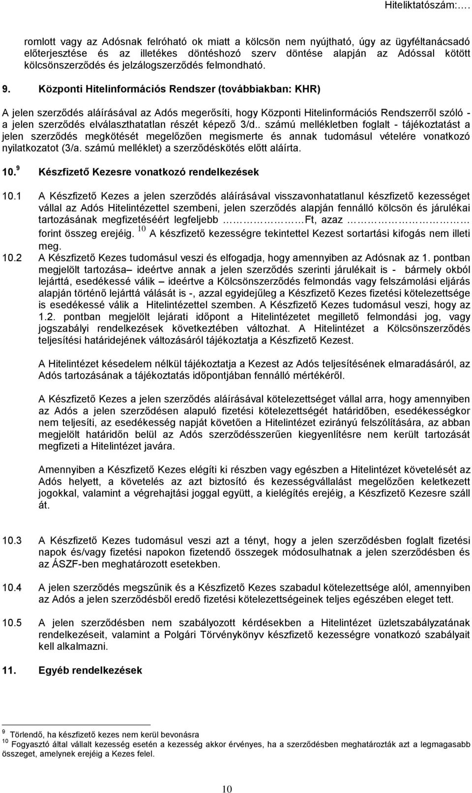 Központi Hitelinformációs Rendszer (továbbiakban: KHR) A jelen szerződés aláírásával az Adós megerősíti, hogy Központi Hitelinformációs Rendszerről szóló - a jelen szerződés elválaszthatatlan részét
