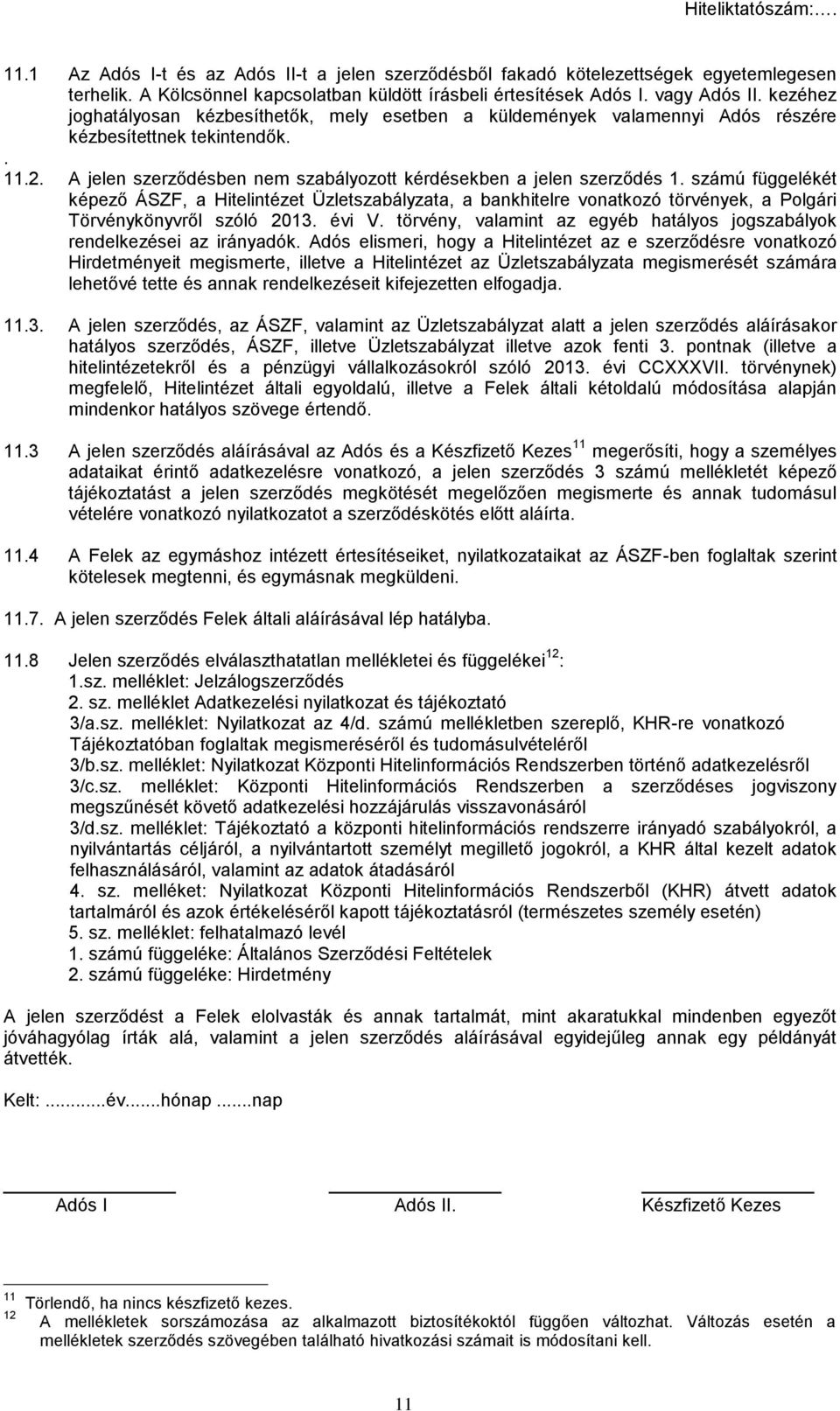 számú függelékét képező ÁSZF, a Hitelintézet Üzletszabályzata, a bankhitelre vonatkozó törvények, a Polgári Törvénykönyvről szóló 2013. évi V.