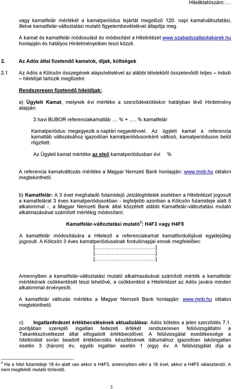 1 Az Adós a Kölcsön összegének alapulvételével az alábbi tételekből összetevődő teljes induló hiteldíjat tartozik megfizetni: Rendszeresen fizetendő hiteldíjak: a) Ügyleti Kamat, melynek évi mértéke